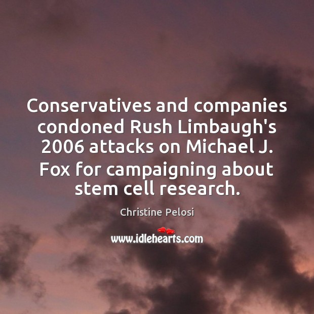 Conservatives and companies condoned Rush Limbaugh’s 2006 attacks on Michael J. Fox for Christine Pelosi Picture Quote