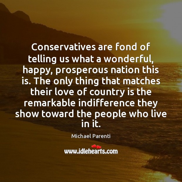 Conservatives are fond of telling us what a wonderful, happy, prosperous nation Michael Parenti Picture Quote