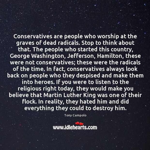 Conservatives are people who worship at the graves of dead radicals. Stop Image