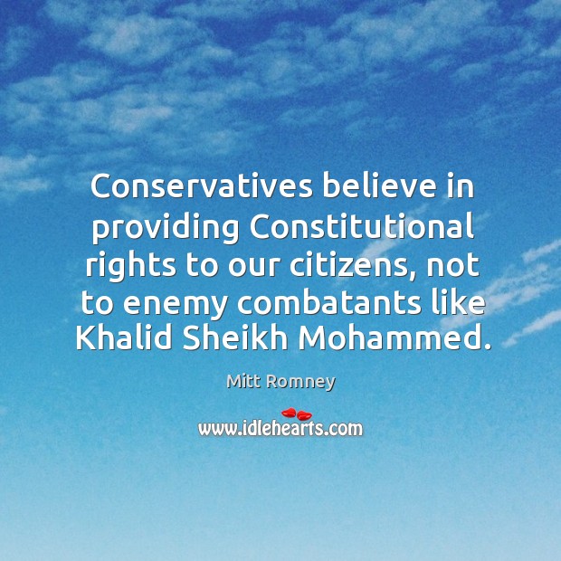 Conservatives believe in providing constitutional rights to our citizens Mitt Romney Picture Quote