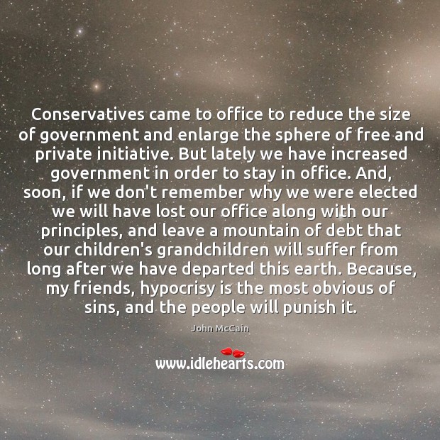 Conservatives came to office to reduce the size of government and enlarge John McCain Picture Quote