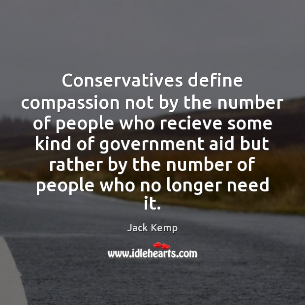 Conservatives define compassion not by the number of people who recieve some Jack Kemp Picture Quote