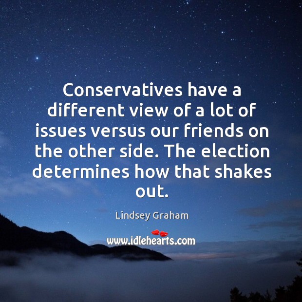 Conservatives have a different view of a lot of issues versus our friends on the other side. Image