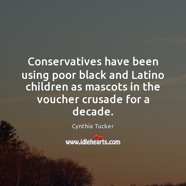 Conservatives have been using poor black and Latino children as mascots in Cynthia Tucker Picture Quote