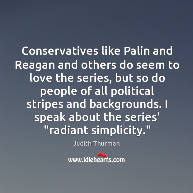 Conservatives like Palin and Reagan and others do seem to love the Judith Thurman Picture Quote