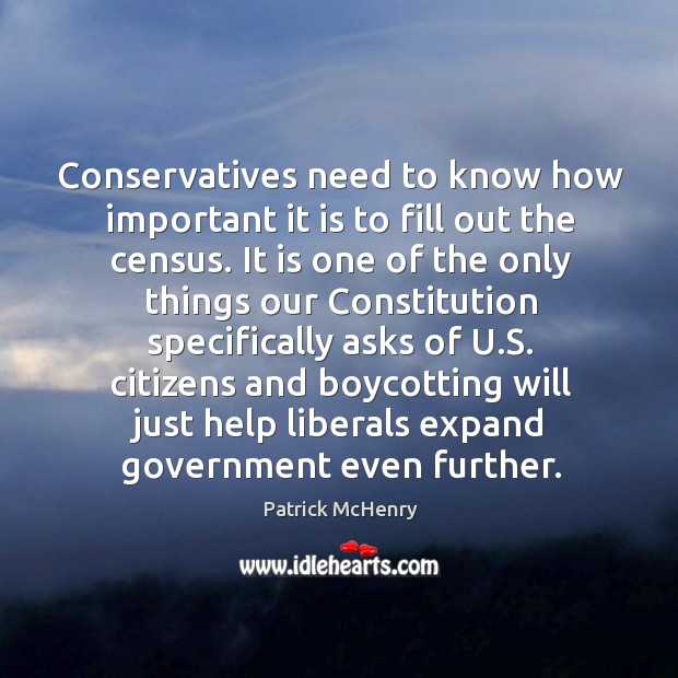 Conservatives need to know how important it is to fill out the census. Patrick McHenry Picture Quote