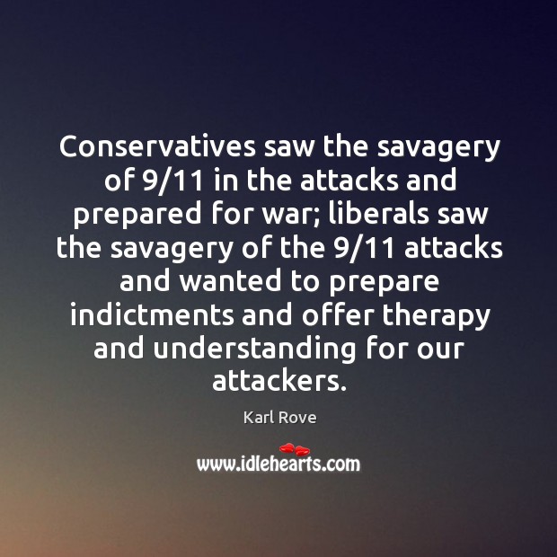 Conservatives saw the savagery of 9/11 in the attacks and prepared for war; liberals saw the savagery War Quotes Image