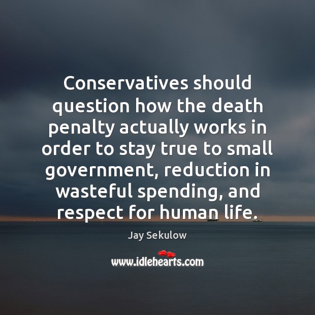 Conservatives should question how the death penalty actually works in order to Jay Sekulow Picture Quote