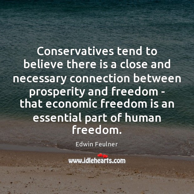 Conservatives tend to believe there is a close and necessary connection between Freedom Quotes Image