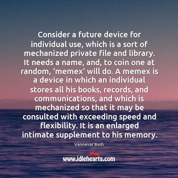 Consider a future device for individual use, which is a sort of Vannevar Bush Picture Quote