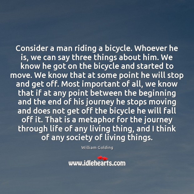 Consider a man riding a bicycle. Whoever he is, we can say William Golding Picture Quote