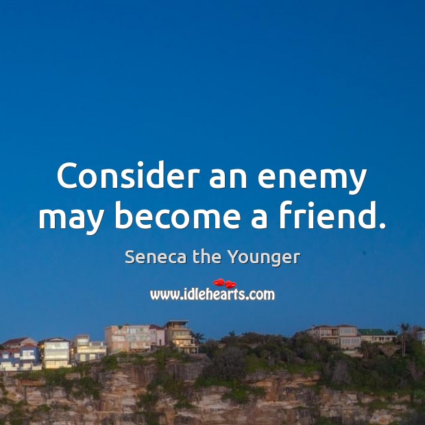 Consider an enemy may become a friend. Seneca the Younger Picture Quote