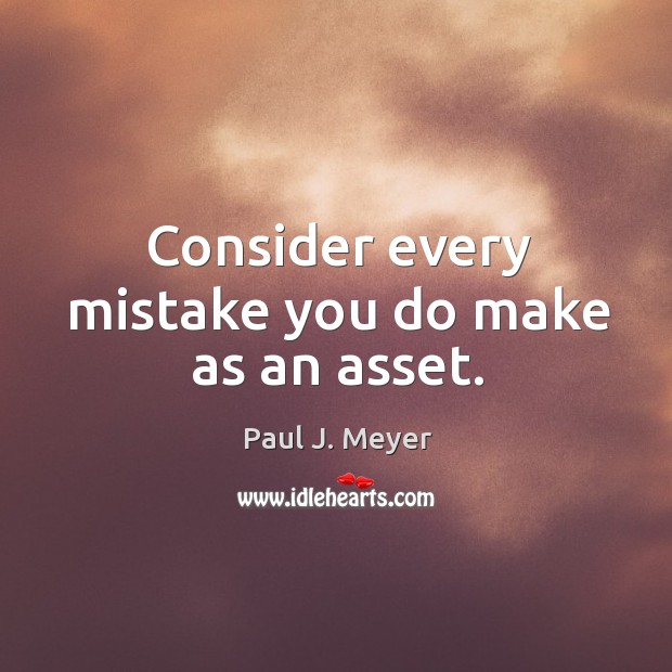 Consider every mistake you do make as an asset. Paul J. Meyer Picture Quote