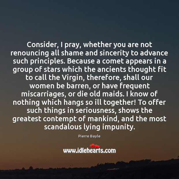 Consider, I pray, whether you are not renouncing all shame and sincerity 