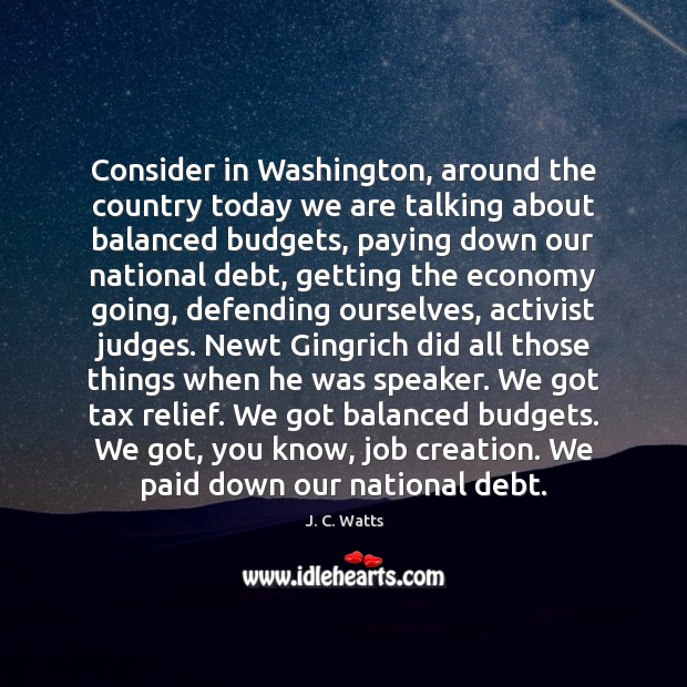 Consider in Washington, around the country today we are talking about balanced J. C. Watts Picture Quote