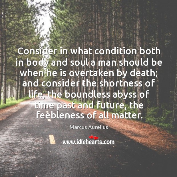 Consider in what condition both in body and soul a man should Marcus Aurelius Picture Quote