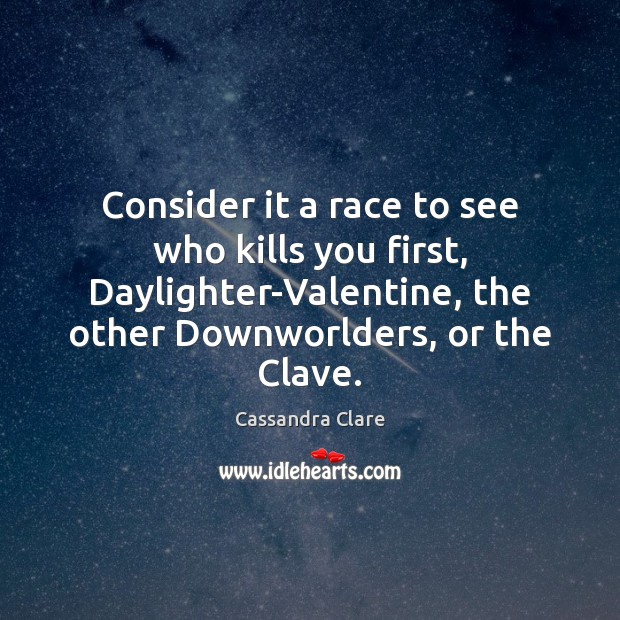 Consider it a race to see who kills you first, Daylighter-Valentine, the Cassandra Clare Picture Quote