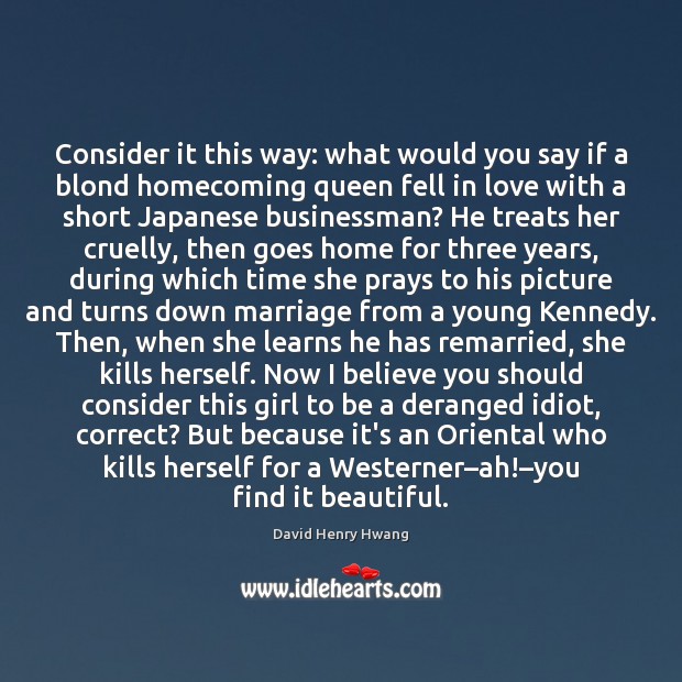 Consider it this way: what would you say if a blond homecoming David Henry Hwang Picture Quote