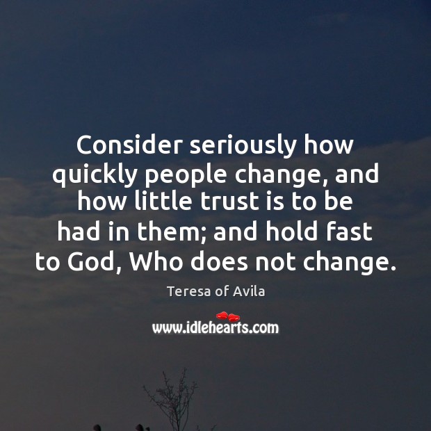 Consider seriously how quickly people change, and how little trust is to Image