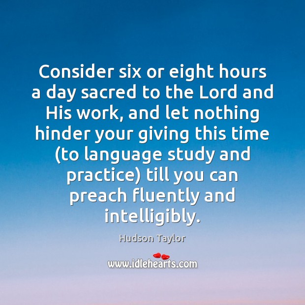 Consider six or eight hours a day sacred to the Lord and Hudson Taylor Picture Quote