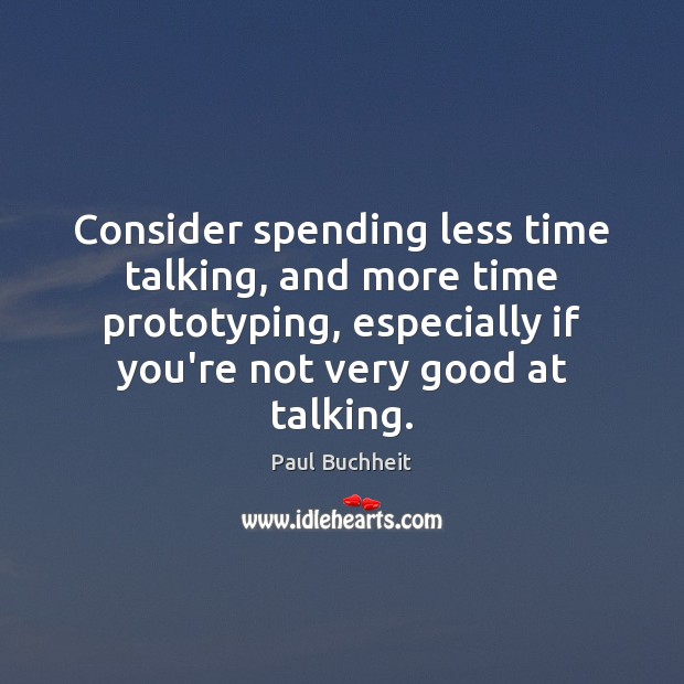 Consider spending less time talking, and more time prototyping, especially if you’re Image