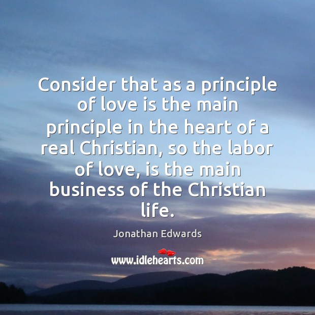 Consider that as a principle of love is the main principle in Jonathan Edwards Picture Quote