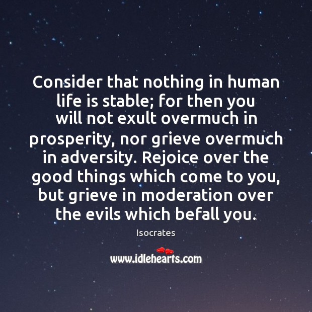 Consider that nothing in human life is stable; for then you will Image