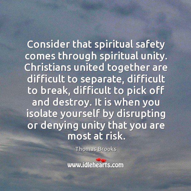 Consider that spiritual safety comes through spiritual unity. Christians united together are Thomas Brooks Picture Quote