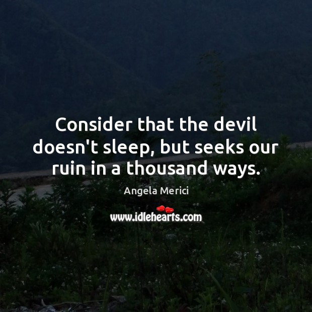 Consider that the devil doesn’t sleep, but seeks our ruin in a thousand ways. Image
