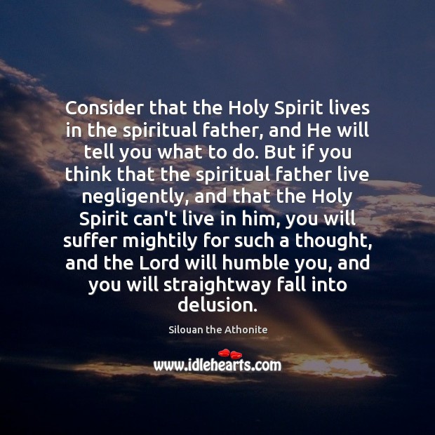 Consider that the Holy Spirit lives in the spiritual father, and He Silouan the Athonite Picture Quote