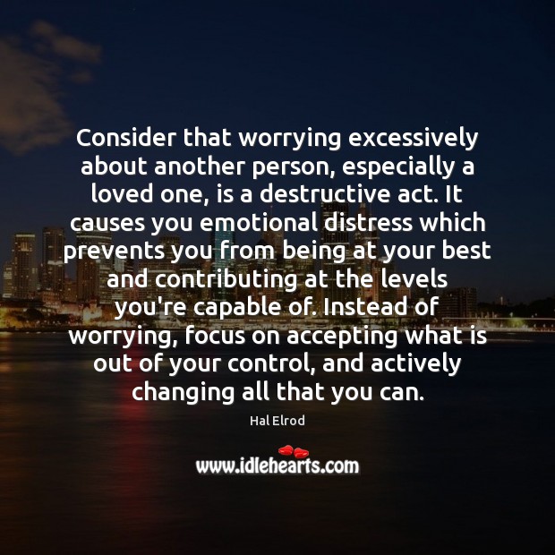 Consider that worrying excessively about another person, especially a loved one, is Image