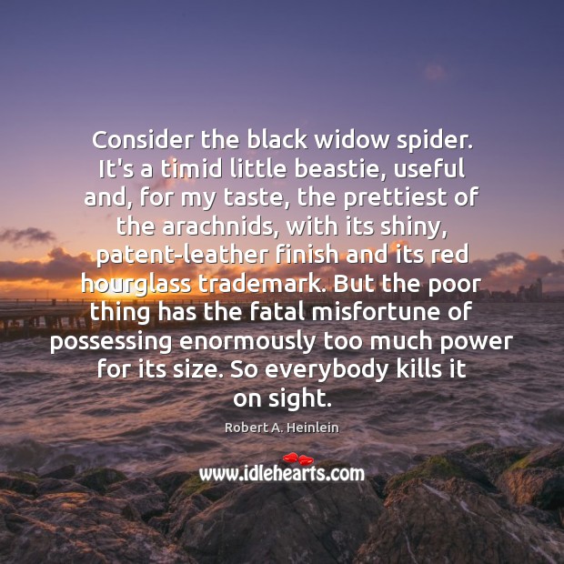 Consider the black widow spider. It’s a timid little beastie, useful and, Robert A. Heinlein Picture Quote