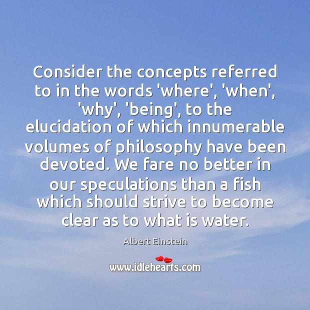 Consider the concepts referred to in the words ‘where’, ‘when’, ‘why’, ‘being’, Albert Einstein Picture Quote