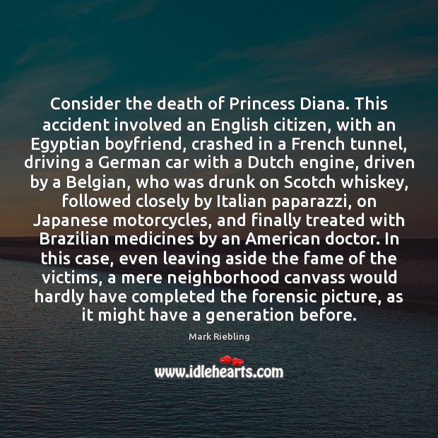 Consider the death of Princess Diana. This accident involved an English citizen, Mark Riebling Picture Quote