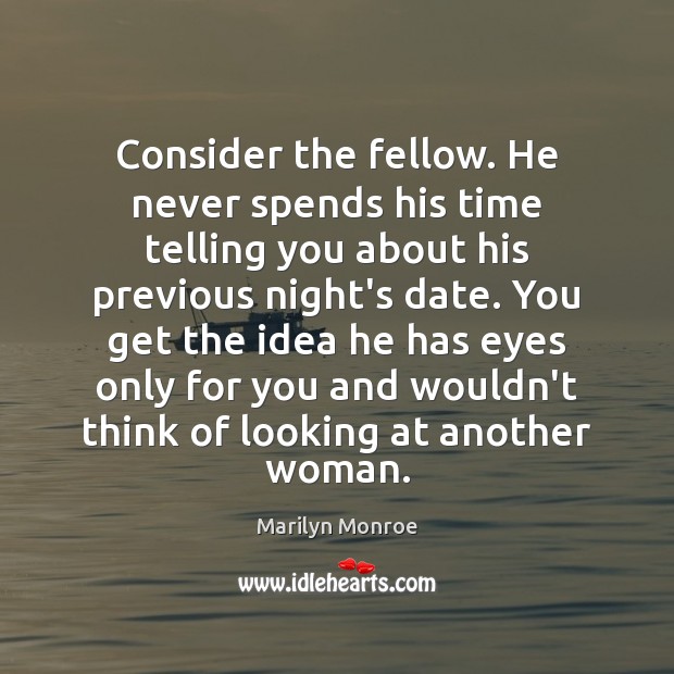 Consider the fellow. He never spends his time telling you about his Marilyn Monroe Picture Quote