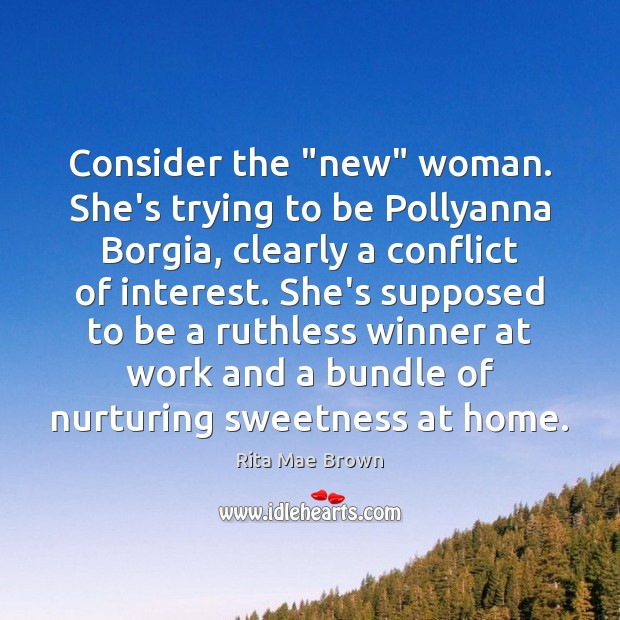 Consider the “new” woman. She’s trying to be Pollyanna Borgia, clearly a Image