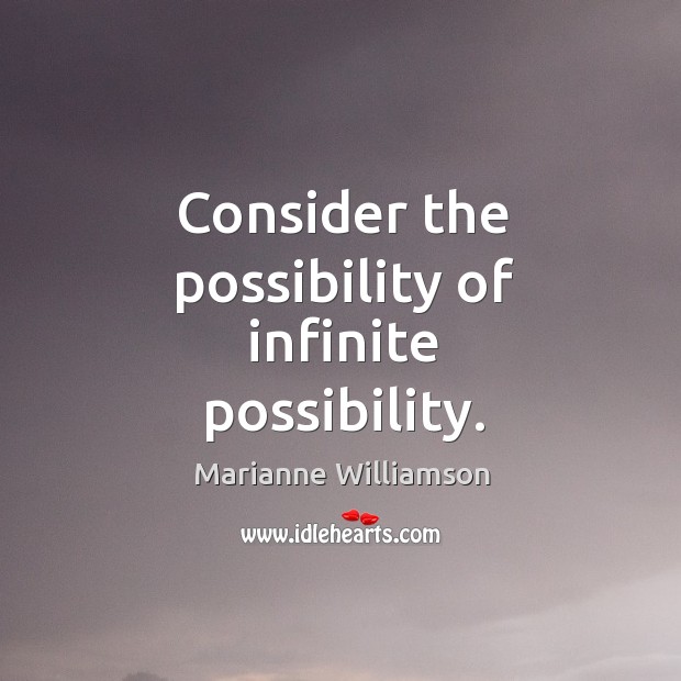 Consider the possibility of infinite possibility. Marianne Williamson Picture Quote