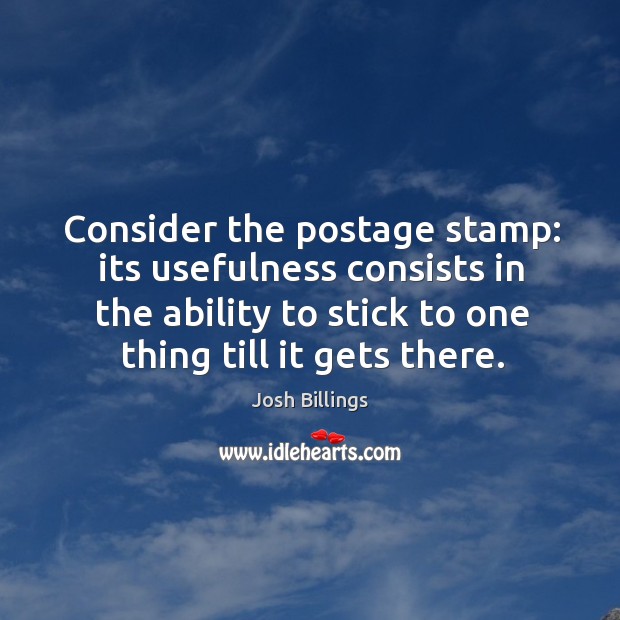 Consider the postage stamp: its usefulness consists in the ability to stick Josh Billings Picture Quote