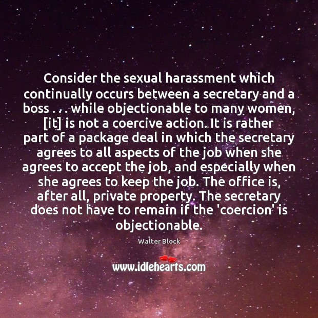 Consider the sexual harassment which continually occurs between a secretary and a Walter Block Picture Quote