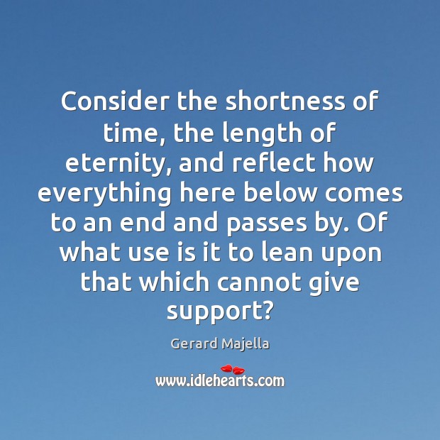 Consider the shortness of time, the length of eternity, and reflect how Gerard Majella Picture Quote
