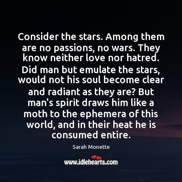 Consider the stars. Among them are no passions, no wars. They know Sarah Monette Picture Quote