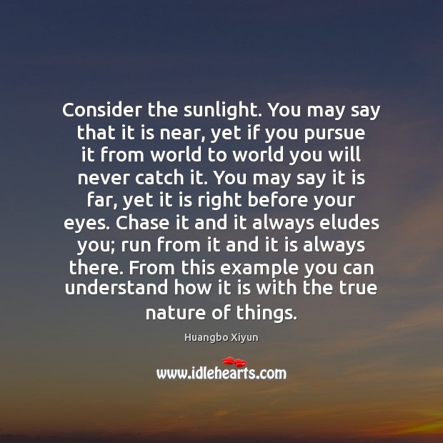 Consider the sunlight. You may say that it is near, yet if Image