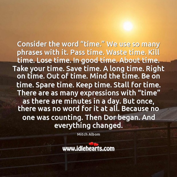 Consider the word “time.” We use so many phrases with it. Pass Mitch Albom Picture Quote