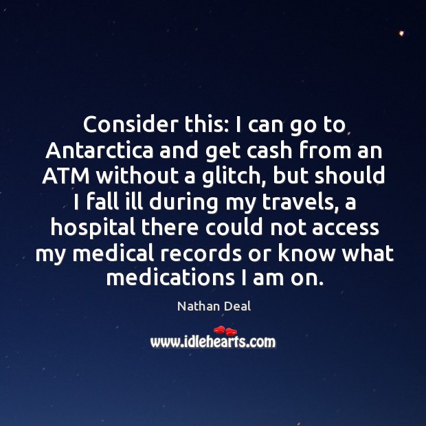 Consider this: I can go to antarctica and get cash from an atm without a glitch Medical Quotes Image
