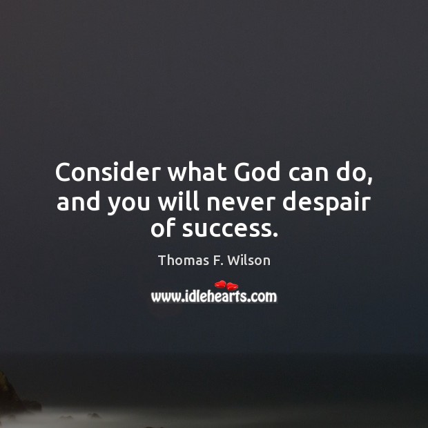 Consider what God can do, and you will never despair of success. Image