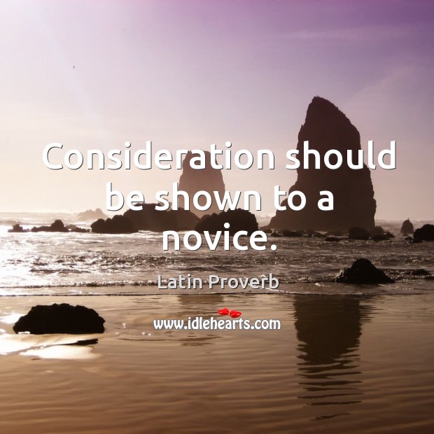 Consideration should be shown to a novice. Image