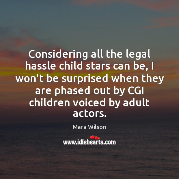 Considering all the legal hassle child stars can be, I won’t be Mara Wilson Picture Quote