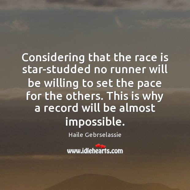 Considering that the race is star-studded no runner will be willing to Haile Gebrselassie Picture Quote