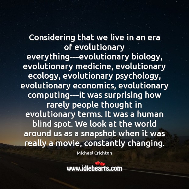 Considering that we live in an era of evolutionary everything—evolutionary biology, evolutionary Michael Crichton Picture Quote