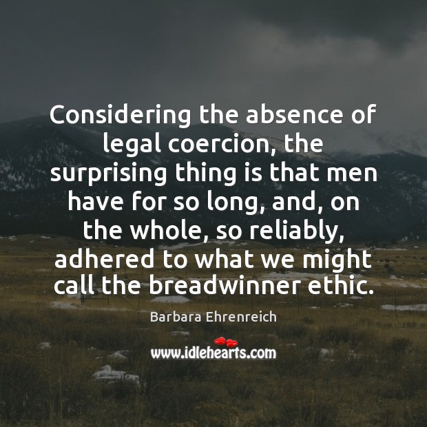 Considering the absence of legal coercion, the surprising thing is that men Legal Quotes Image